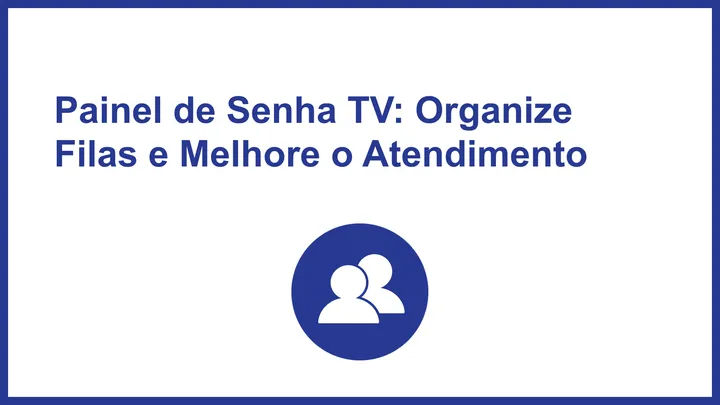 Painel de Senha TV: Organize Filas e Melhore o Atendimento